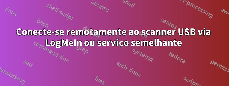 Conecte-se remotamente ao scanner USB via LogMeIn ou serviço semelhante