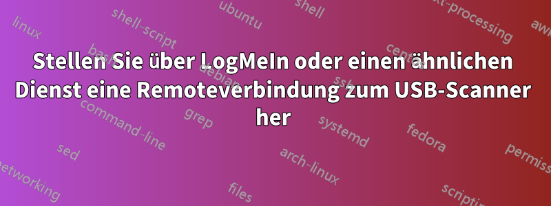 Stellen Sie über LogMeIn oder einen ähnlichen Dienst eine Remoteverbindung zum USB-Scanner her