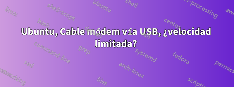 Ubuntu, Cable módem vía USB, ¿velocidad limitada?