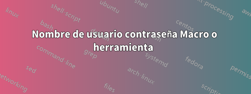 Nombre de usuario contraseña Macro o herramienta 