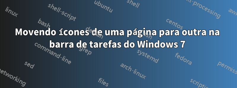 Movendo ícones de uma página para outra na barra de tarefas do Windows 7