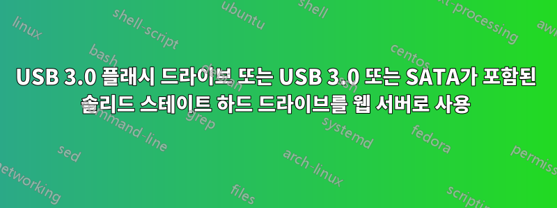 USB 3.0 플래시 드라이브 또는 USB 3.0 또는 SATA가 포함된 솔리드 스테이트 하드 드라이브를 웹 서버로 사용