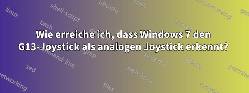 Wie erreiche ich, dass Windows 7 den G13-Joystick als analogen Joystick erkennt?