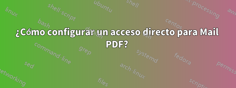 ¿Cómo configurar un acceso directo para Mail PDF?