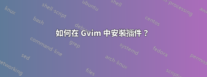 如何在 Gvim 中安裝插件？