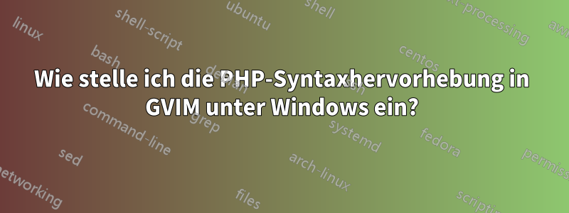 Wie stelle ich die PHP-Syntaxhervorhebung in GVIM unter Windows ein?