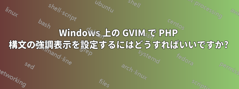 Windows 上の GVIM で PHP 構文の強調表示を設定するにはどうすればいいですか?