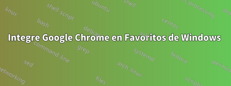 Integre Google Chrome en Favoritos de Windows