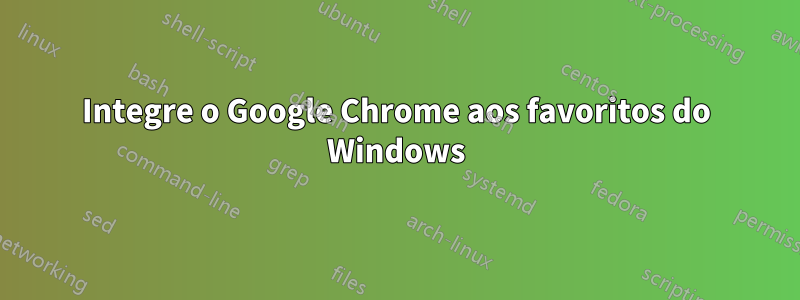 Integre o Google Chrome aos favoritos do Windows