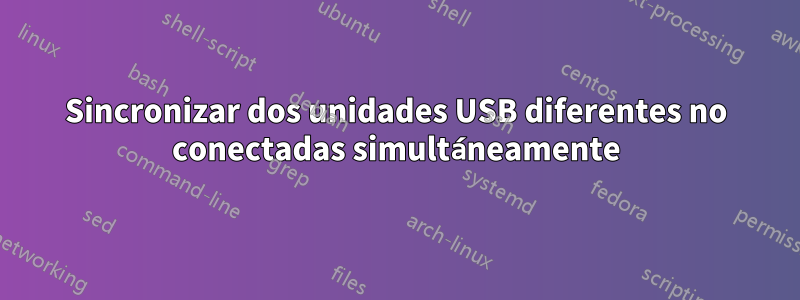 Sincronizar dos unidades USB diferentes no conectadas simultáneamente