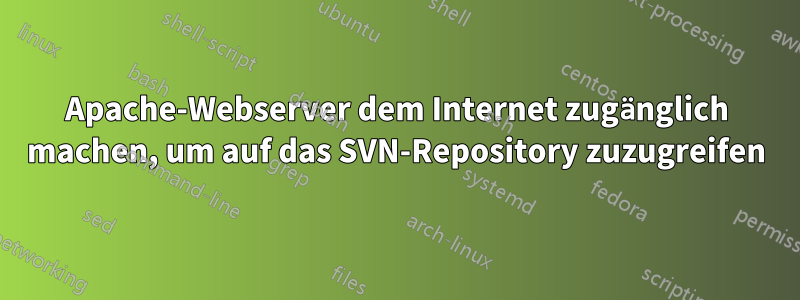 Apache-Webserver dem Internet zugänglich machen, um auf das SVN-Repository zuzugreifen