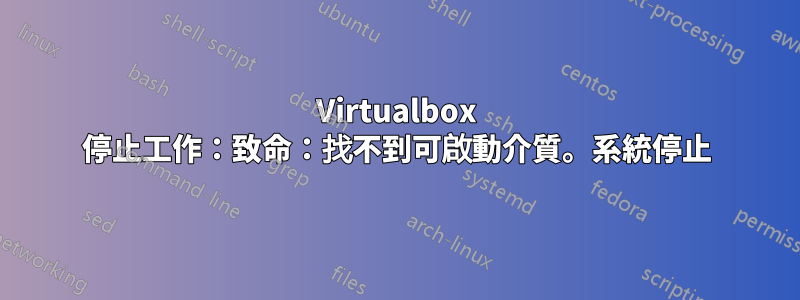 Virtualbox 停止工作：致命：找不到可啟動介質。系統停止