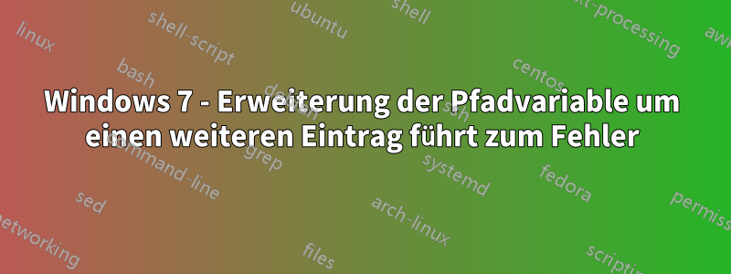 Windows 7 - Erweiterung der Pfadvariable um einen weiteren Eintrag führt zum Fehler