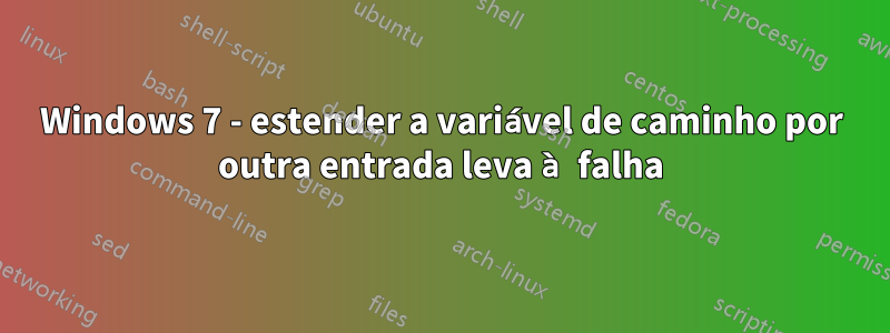 Windows 7 - estender a variável de caminho por outra entrada leva à falha