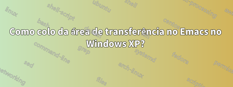 Como colo da área de transferência no Emacs no Windows XP?