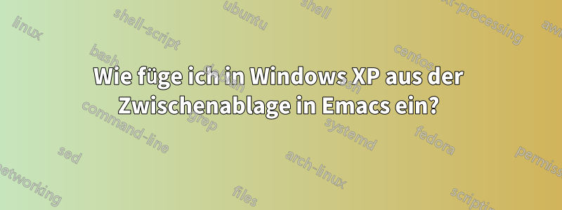 Wie füge ich in Windows XP aus der Zwischenablage in Emacs ein?