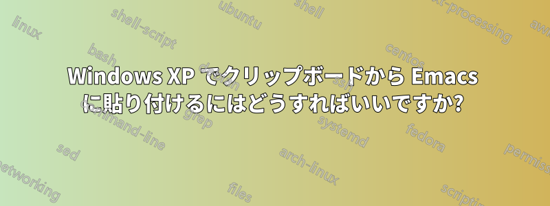 Windows XP でクリップボードから Emacs に貼り付けるにはどうすればいいですか?