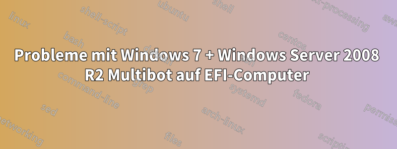 Probleme mit Windows 7 + Windows Server 2008 R2 Multibot auf EFI-Computer