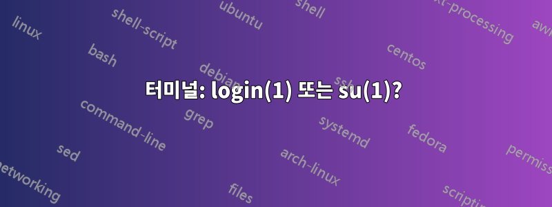 터미널: login(1) 또는 su(1)?