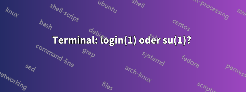 Terminal: login(1) oder su(1)?