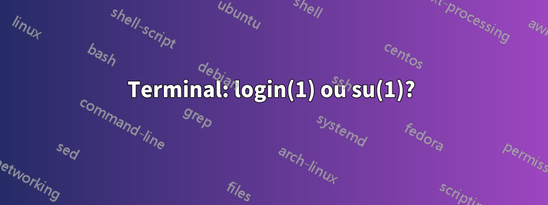 Terminal: login(1) ou su(1)?