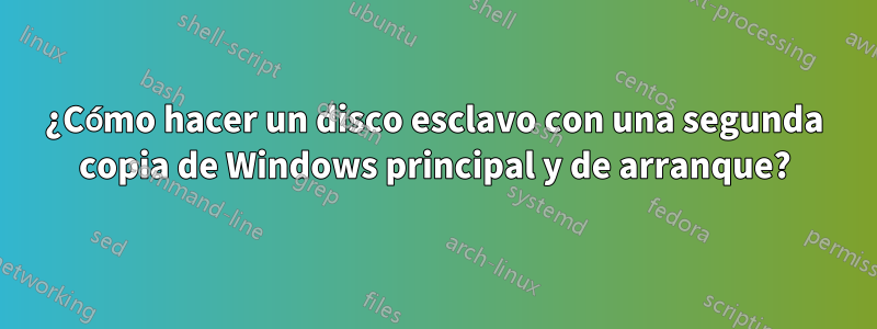 ¿Cómo hacer un disco esclavo con una segunda copia de Windows principal y de arranque?