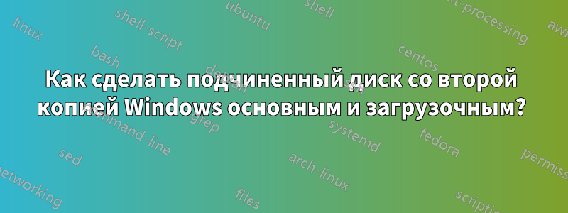 Как сделать подчиненный диск со второй копией Windows основным и загрузочным?