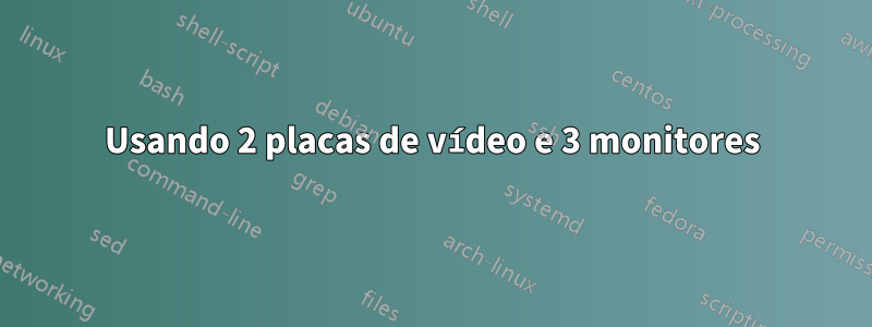 Usando 2 placas de vídeo e 3 monitores