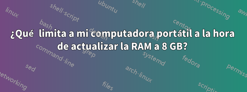 ¿Qué limita a mi computadora portátil a la hora de actualizar la RAM a 8 GB?