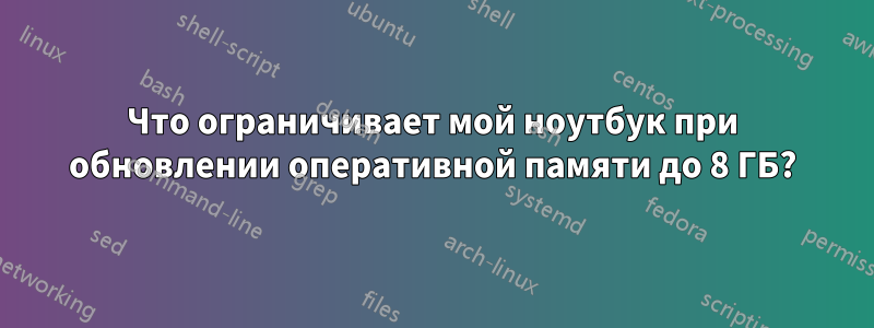 Что ограничивает мой ноутбук при обновлении оперативной памяти до 8 ГБ?