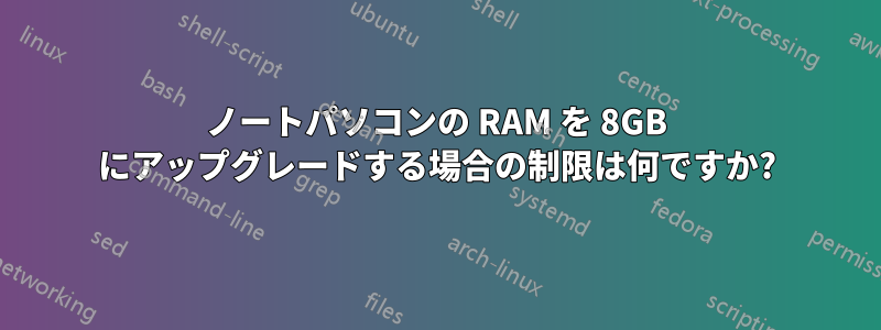 ノートパソコンの RAM を 8GB にアップグレードする場合の制限は何ですか?