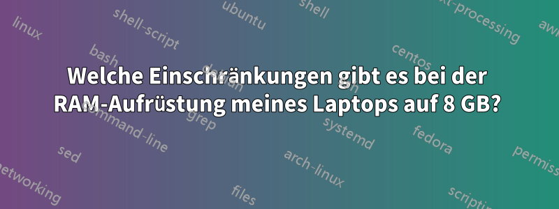 Welche Einschränkungen gibt es bei der RAM-Aufrüstung meines Laptops auf 8 GB?