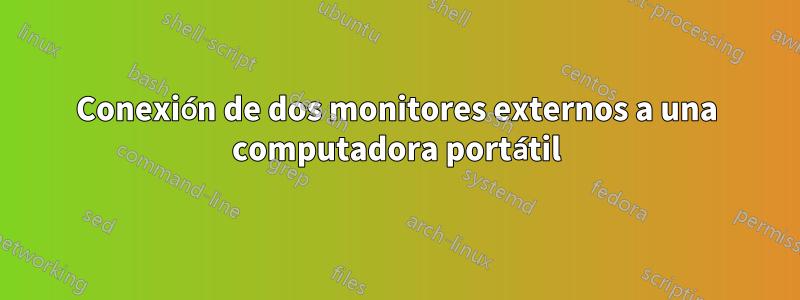 Conexión de dos monitores externos a una computadora portátil