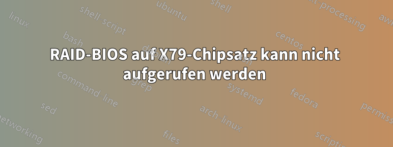 RAID-BIOS auf X79-Chipsatz kann nicht aufgerufen werden