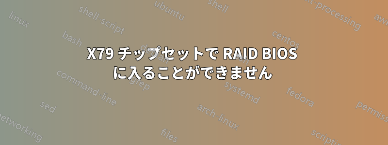 X79 チップセットで RAID BIOS に入ることができません