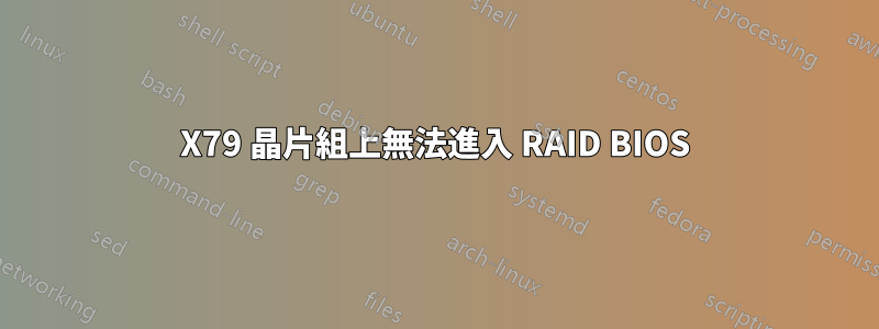 X79 晶片組上無法進入 RAID BIOS