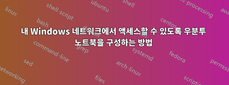 내 Windows 네트워크에서 액세스할 수 있도록 우분투 노트북을 구성하는 방법