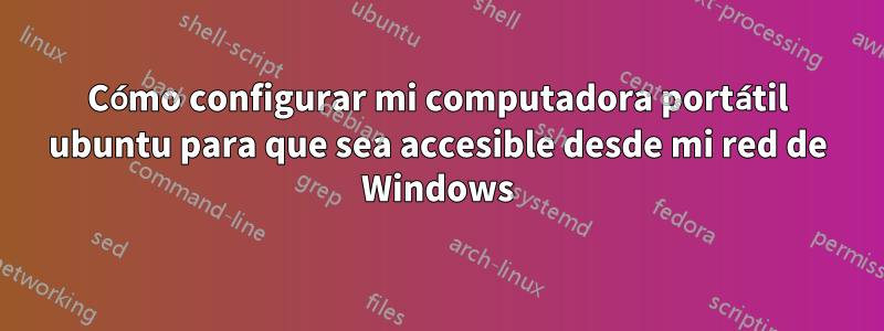 Cómo configurar mi computadora portátil ubuntu para que sea accesible desde mi red de Windows