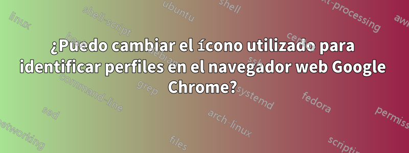 ¿Puedo cambiar el ícono utilizado para identificar perfiles en el navegador web Google Chrome?