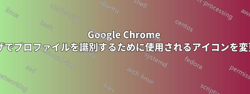 Google Chrome ウェブブラウザでプロファイルを識別するために使用されるアイコンを変更できますか?