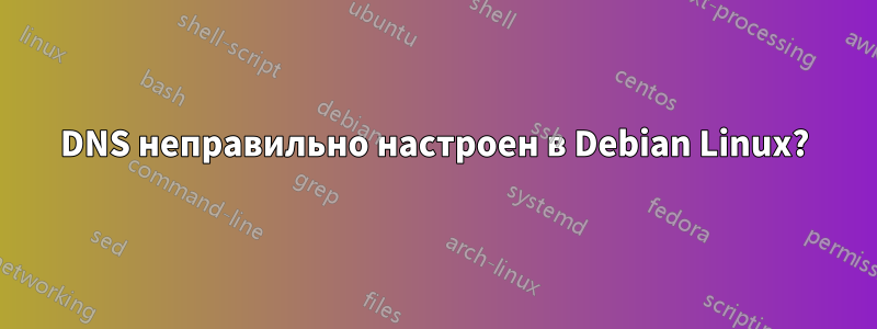 DNS неправильно настроен в Debian Linux?