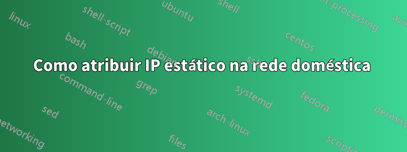 Como atribuir IP estático na rede doméstica