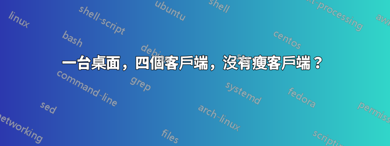 一台桌面，四個客戶端，沒有瘦客戶端？