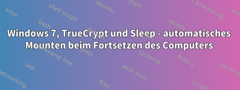 Windows 7, TrueCrypt und Sleep - automatisches Mounten beim Fortsetzen des Computers