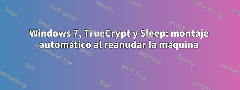 Windows 7, TrueCrypt y Sleep: montaje automático al reanudar la máquina