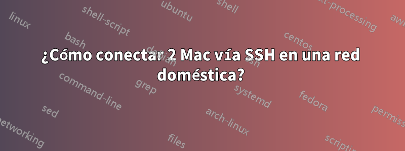 ¿Cómo conectar 2 Mac vía SSH en una red doméstica?