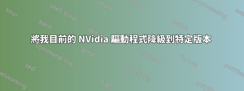 將我目前的 NVidia 驅動程式降級到特定版本