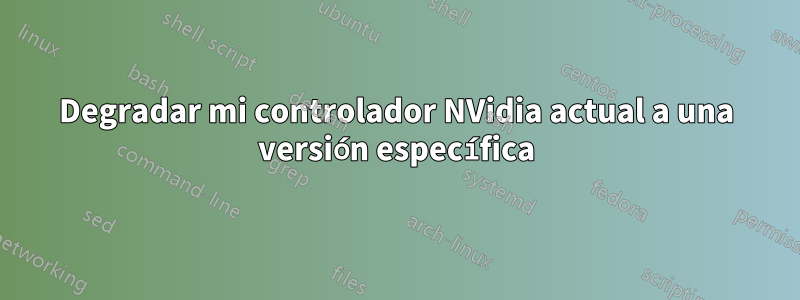 Degradar mi controlador NVidia actual a una versión específica