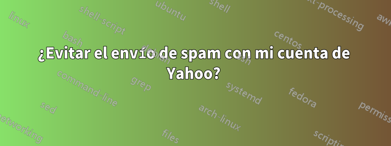 ¿Evitar el envío de spam con mi cuenta de Yahoo?