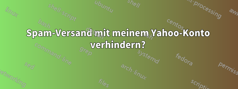 Spam-Versand mit meinem Yahoo-Konto verhindern?